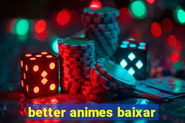 better animes baixar